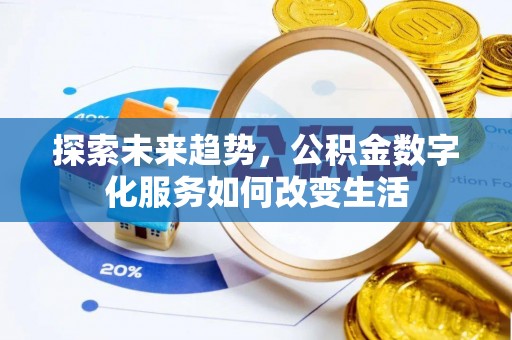 唐县探索未来趋势，公积金数字化服务如何改变生活