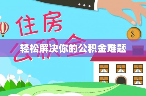 唐县轻松解决你的公积金难题