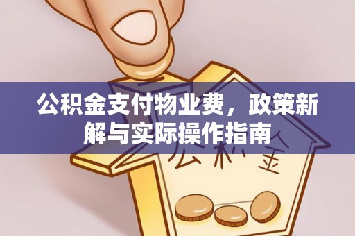 唐县公积金支付物业费，政策新解与实际操作指南