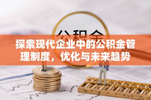 唐县探索现代企业中的公积金管理制度，优化与未来趋势