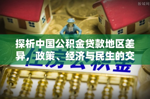 唐县探析中国公积金贷款地区差异，政策、经济与民生的交织影响
