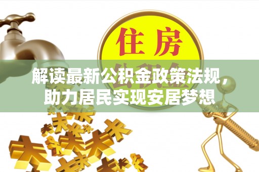 唐县解读最新公积金政策法规，助力居民实现安居梦想