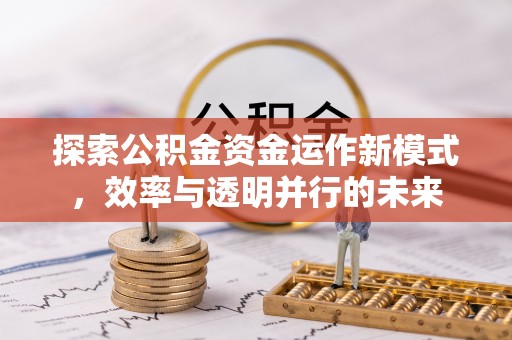 唐县探索公积金资金运作新模式，效率与透明并行的未来