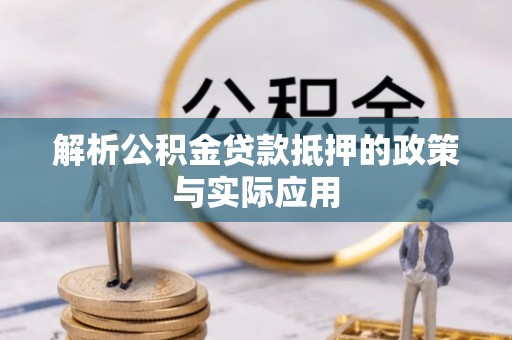唐县解析公积金贷款抵押的政策与实际应用