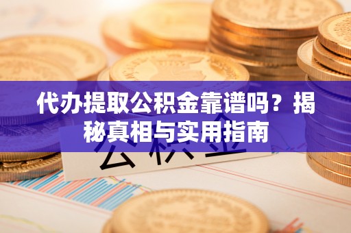 唐县代办提取公积金靠谱吗？揭秘真相与实用指南