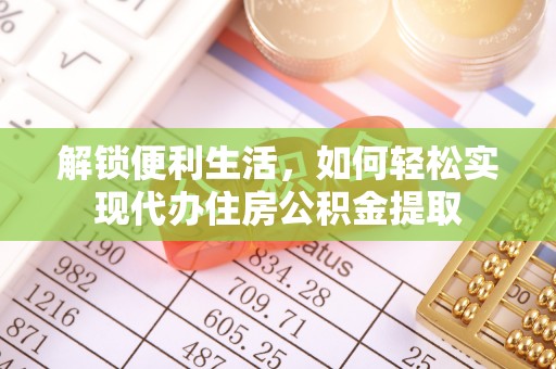 唐县解锁便利生活，如何轻松实现代办住房公积金提取