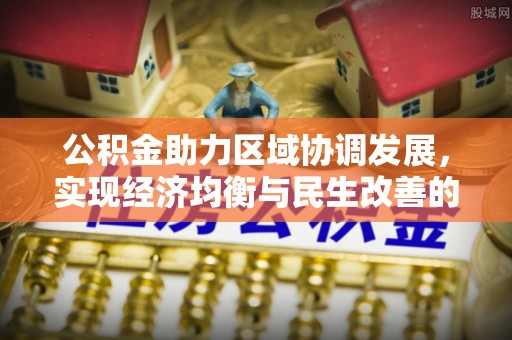 唐县公积金助力区域协调发展，实现经济均衡与民生改善的新路径