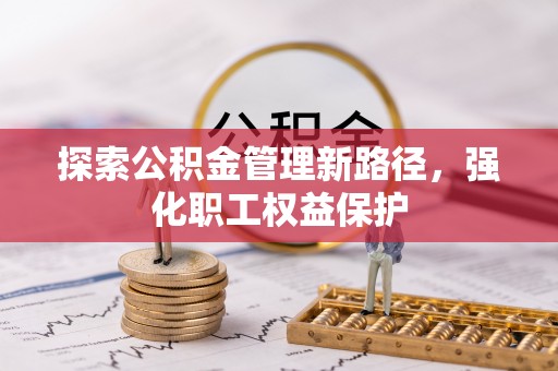 唐县探索公积金管理新路径，强化职工权益保护