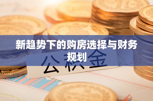 唐县新趋势下的购房选择与财务规划