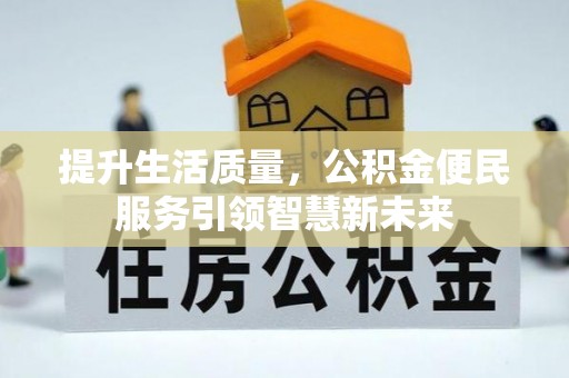 唐县提升生活质量，公积金便民服务引领智慧新未来