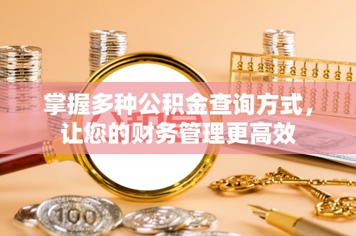 唐县掌握多种公积金查询方式，让您的财务管理更高效