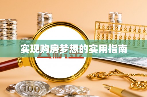 唐县实现购房梦想的实用指南