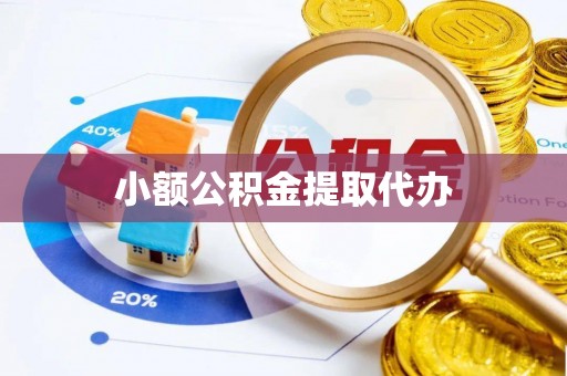 唐县小额公积金提取代办