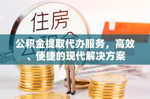 唐县公积金提取代办服务，高效、便捷的现代解决方案