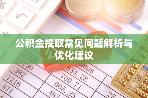 唐县公积金提取常见问题解析与优化建议