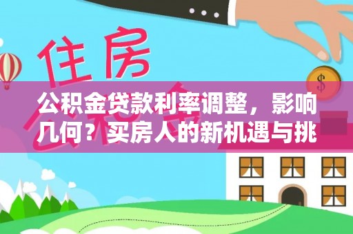 唐县公积金贷款利率调整，影响几何？买房人的新机遇与挑战