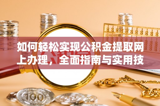 唐县如何轻松实现公积金提取网上办理，全面指南与实用技巧
