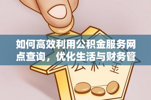 唐县如何高效利用公积金服务网点查询，优化生活与财务管理