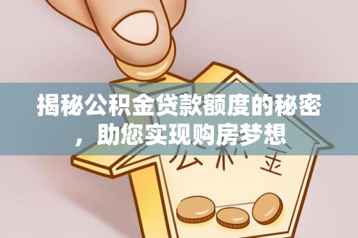 唐县揭秘公积金贷款额度的秘密，助您实现购房梦想