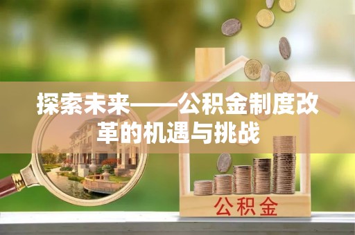 唐县探索未来——公积金制度改革的机遇与挑战