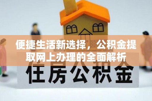 唐县便捷生活新选择，公积金提取网上办理的全面解析