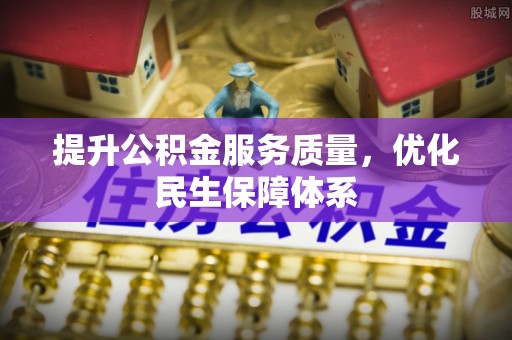 唐县提升公积金服务质量，优化民生保障体系