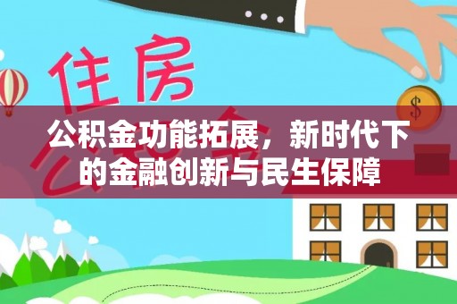 唐县公积金功能拓展，新时代下的金融创新与民生保障