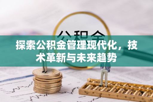 唐县探索公积金管理现代化，技术革新与未来趋势