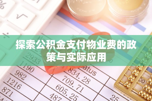 唐县探索公积金支付物业费的政策与实际应用