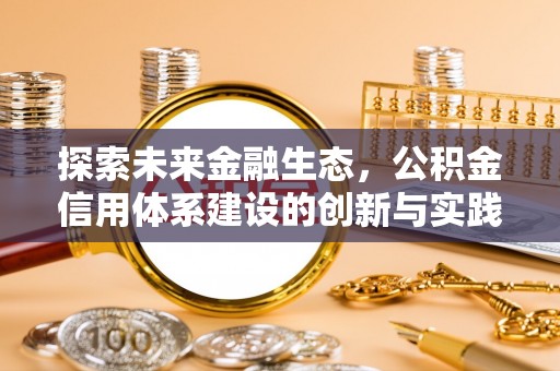 唐县探索未来金融生态，公积金信用体系建设的创新与实践