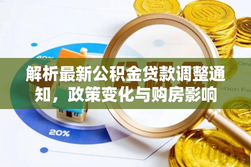 唐县解析最新公积金贷款调整通知，政策变化与购房影响