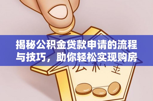唐县揭秘公积金贷款申请的流程与技巧，助你轻松实现购房梦