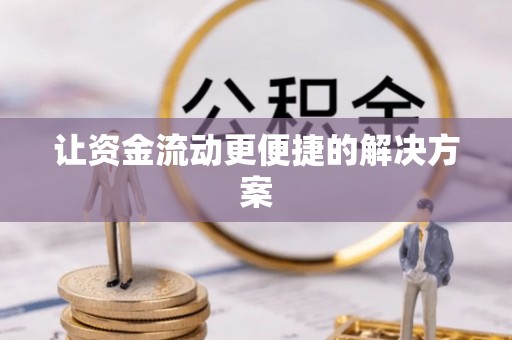唐县让资金流动更便捷的解决方案