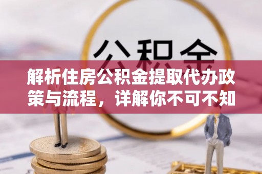 唐县解析住房公积金提取代办政策与流程，详解你不可不知的关键点