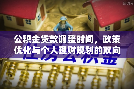 唐县公积金贷款调整时间，政策优化与个人理财规划的双向考量