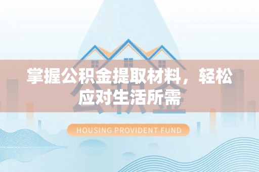 唐县掌握公积金提取材料，轻松应对生活所需