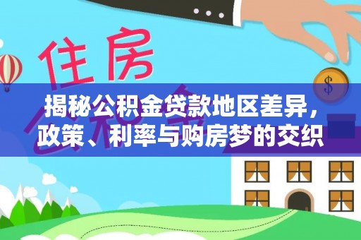 唐县揭秘公积金贷款地区差异，政策、利率与购房梦的交织