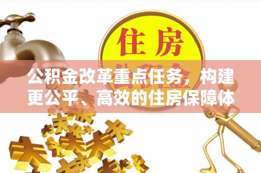 唐县公积金改革重点任务，构建更公平、高效的住房保障体系