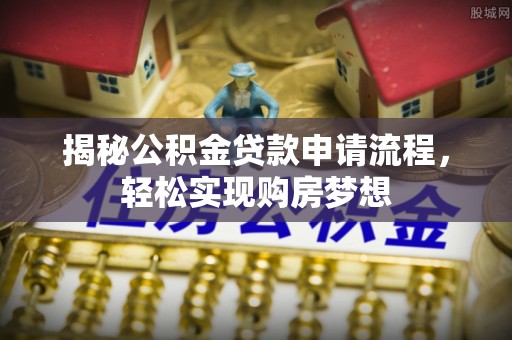 唐县揭秘公积金贷款申请流程，轻松实现购房梦想