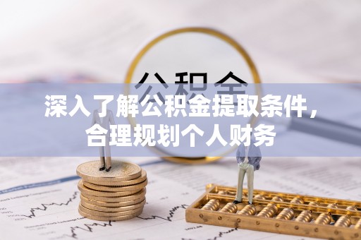 唐县深入了解公积金提取条件，合理规划个人财务