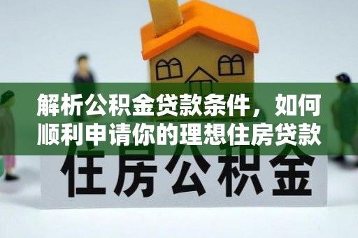 唐县解析公积金贷款条件，如何顺利申请你的理想住房贷款