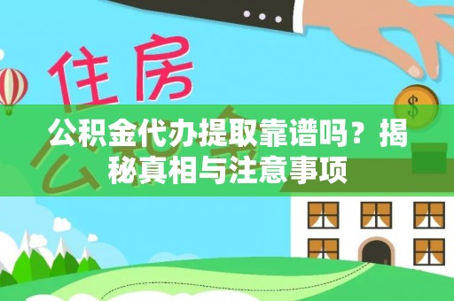 唐县公积金代办提取靠谱吗？揭秘真相与注意事项