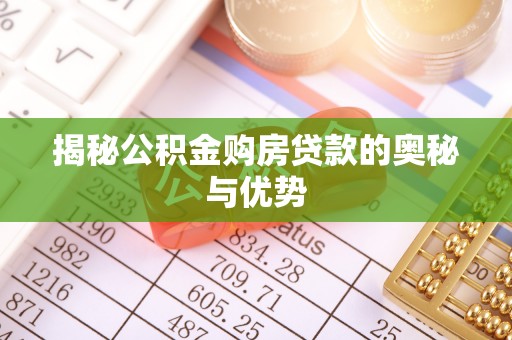 唐县揭秘公积金购房贷款的奥秘与优势