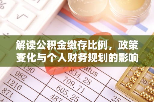 唐县解读公积金缴存比例，政策变化与个人财务规划的影响