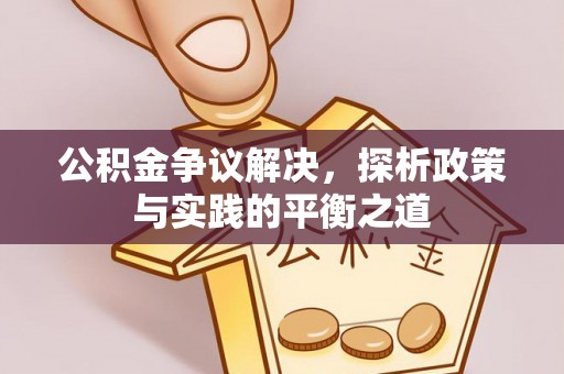 唐县公积金争议解决，探析政策与实践的平衡之道