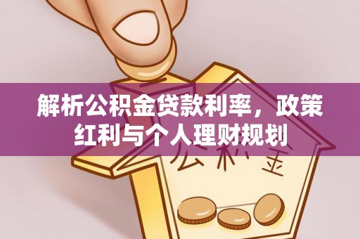 唐县解析公积金贷款利率，政策红利与个人理财规划