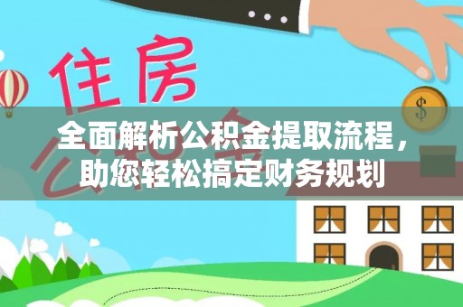 唐县全面解析公积金提取流程，助您轻松搞定财务规划