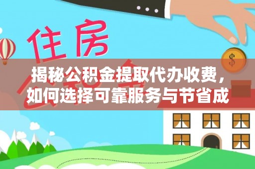 唐县揭秘公积金提取代办收费，如何选择可靠服务与节省成本？