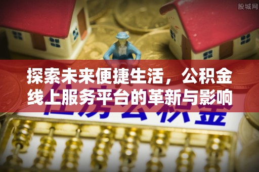 唐县探索未来便捷生活，公积金线上服务平台的革新与影响