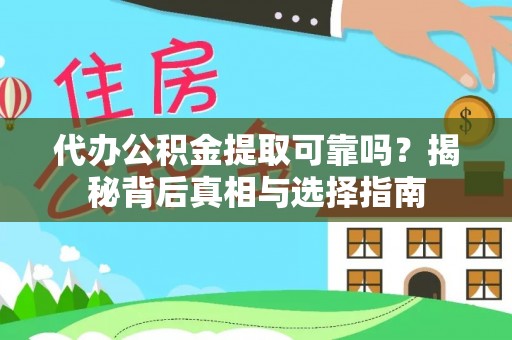 唐县代办公积金提取可靠吗？揭秘背后真相与选择指南